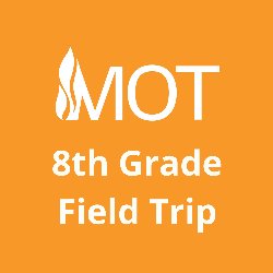 8th Grade MOT Field Trip